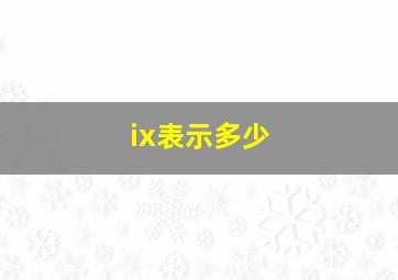 ix表示多少