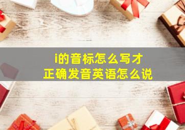 i的音标怎么写才正确发音英语怎么说