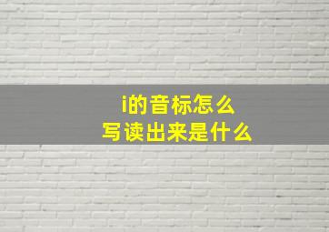 i的音标怎么写读出来是什么