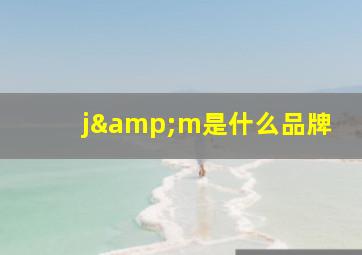 j&m是什么品牌