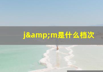 j&m是什么档次