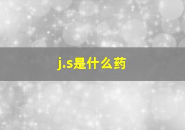 j.s是什么药