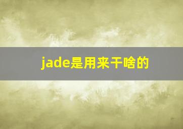 jade是用来干啥的