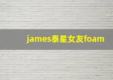 james泰星女友foam