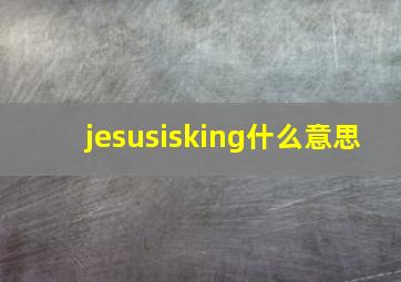 jesusisking什么意思