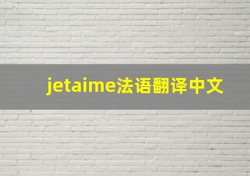 jetaime法语翻译中文