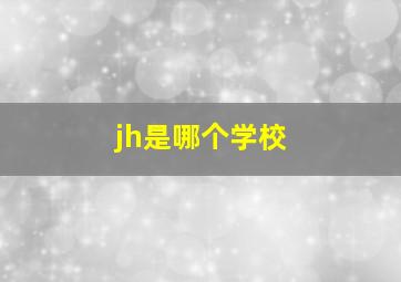 jh是哪个学校