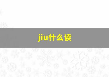 jiu什么读