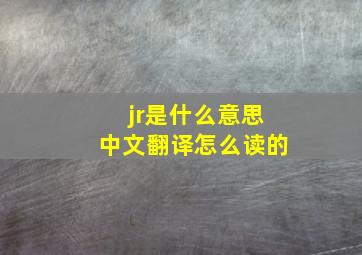 jr是什么意思中文翻译怎么读的