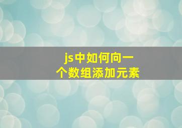 js中如何向一个数组添加元素