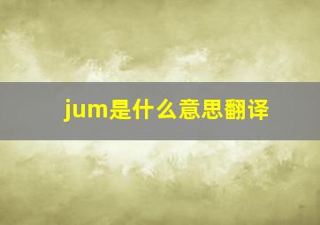 jum是什么意思翻译