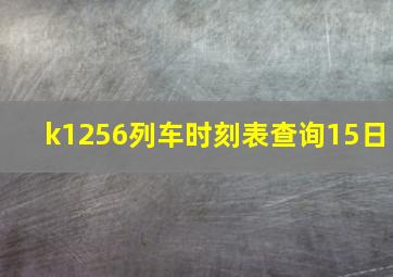 k1256列车时刻表查询15日