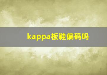 kappa板鞋偏码吗