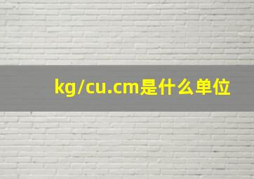 kg/cu.cm是什么单位