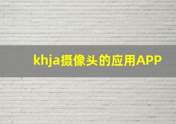 khja摄像头的应用APP