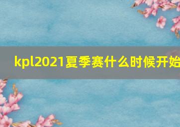 kpl2021夏季赛什么时候开始