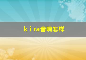 kⅰra音响怎样