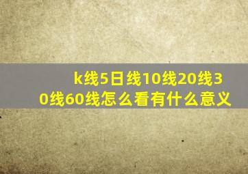 k线5日线10线20线30线60线怎么看有什么意义