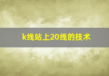 k线站上20线的技术