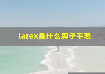 larex是什么牌子手表