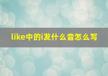 like中的i发什么音怎么写