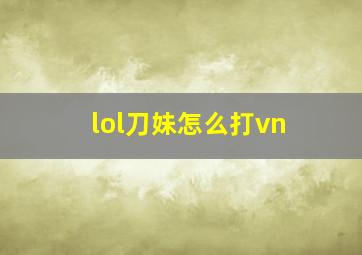 lol刀妹怎么打vn