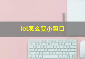 lol怎么变小窗口