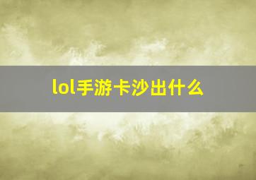 lol手游卡沙出什么