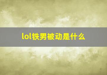 lol铁男被动是什么