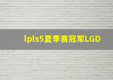 lpls5夏季赛冠军LGD