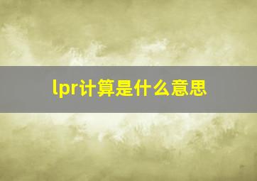 lpr计算是什么意思