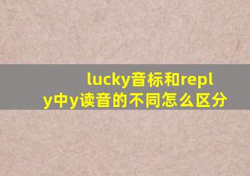 lucky音标和reply中y读音的不同怎么区分