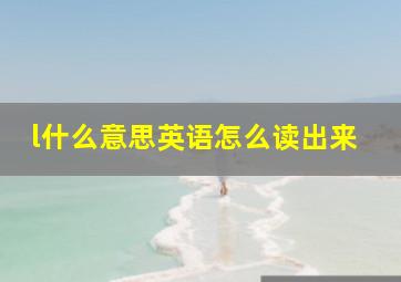 l什么意思英语怎么读出来