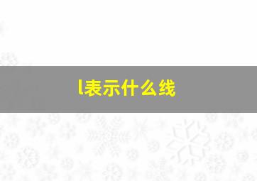 l表示什么线