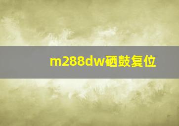 m288dw硒鼓复位