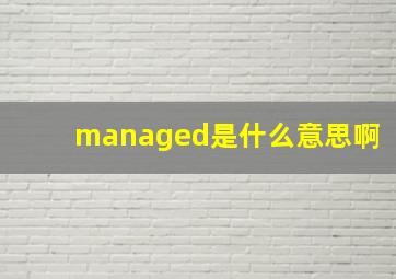 managed是什么意思啊