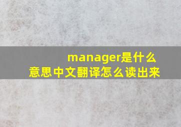 manager是什么意思中文翻译怎么读出来