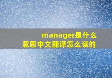 manager是什么意思中文翻译怎么读的