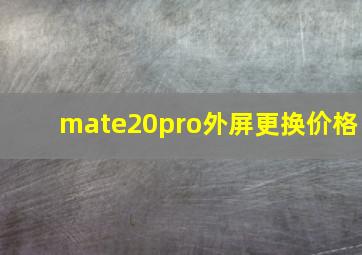 mate20pro外屏更换价格