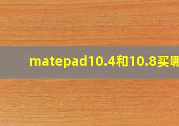 matepad10.4和10.8买哪个