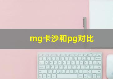 mg卡沙和pg对比