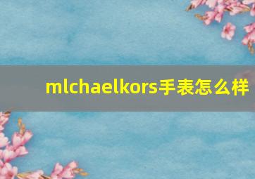 mlchaelkors手表怎么样