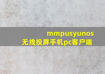 mmpusyunos无线投屏手机pc客户端