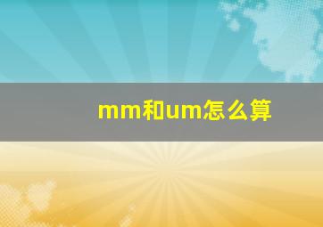 mm和um怎么算