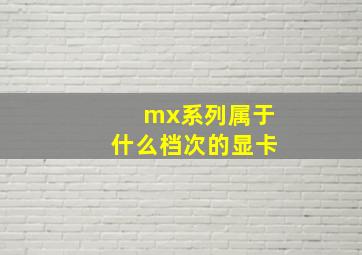 mx系列属于什么档次的显卡