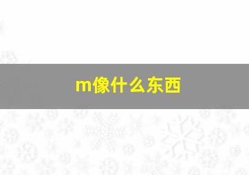 m像什么东西