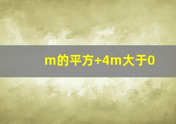 m的平方+4m大于0