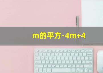 m的平方-4m+4