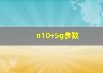 n10+5g参数