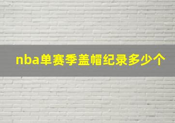 nba单赛季盖帽纪录多少个